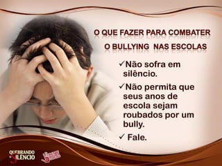 Não sofra em
 silêncio.
Não permita que
 seus anos de
 escola sejam
 roubados por um
 bully.
 Fale.
 