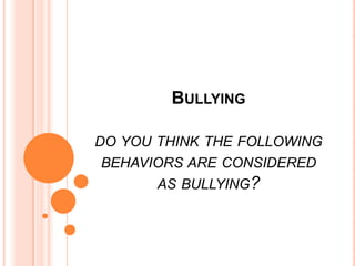 Bullying do you think the following behaviors are considered as bullying?  