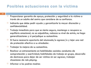 Posibles actuaciones con la víctima
25
        Proporcionar garantía de apoyo, protección y seguridad a la víctima a
    ...