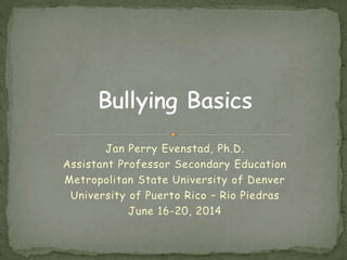 Jan Perry Evenstad, Ph.D.
Assistant Professor Secondary Education
Metropolitan State University of Denver
University of Puerto Rico – Rio Piedras
June 16-20, 2014
 