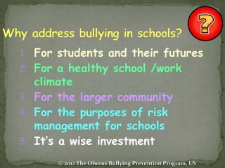 © 2012 The Olweus Bullying Prevention Program, US
1. For students and their futures
2. For a healthy school /work
climate
...