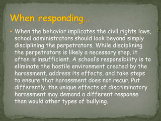  When the behavior implicates the civil rights laws,
school administrators should look beyond simply
disciplining the per...