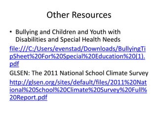 Other Resources
• Bullying and Children and Youth with
Disabilities and Special Health Needs
file:///C:/Users/evenstad/Dow...
