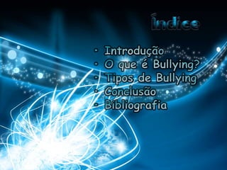 • Introdução• O que é Bullying?• Tipos de Bullying• Conclusão• Bibliografia
