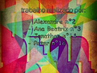 - Alexandre nº2- Ana Beatriz nº3- Jonathan nº14- Peter nº18