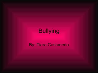 Bullying

By: Tiara Castaneda
 