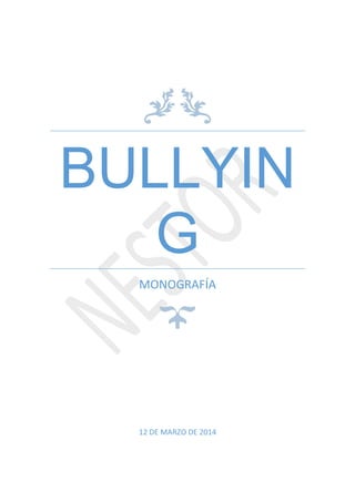 BULLYIN
G
MONOGRAFÍA
12 DE MARZO DE 2014
 