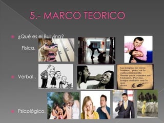  ¿Qué es el Bullying?
Física.
 Verbal..
 Psicológico.
 