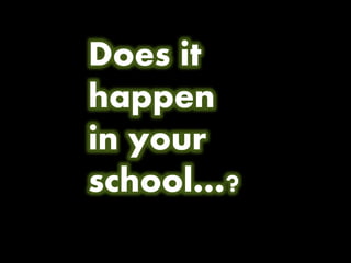 Does it
happen
in your
school…?
 