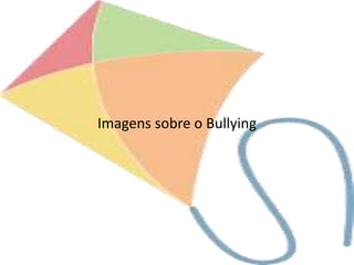 Imagens sobre o Bullying
 