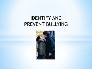 IDENTIFY AND
PREVENT BULLYING
 