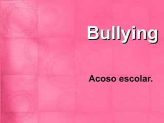 Bullying Acoso escolar. 