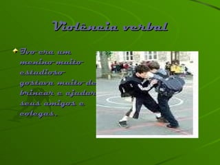 Violência verbal <ul><li>Ivo era um menino muito estudioso gostava muito de brincar e ajudar seus amigos e colegas. </li><...