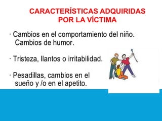 CARACTERÍSTICAS ADQUIRIDAS
POR LA VÍCTIMA
 