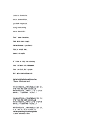 Listen to your mind,
this is your moment,
you look the people
doing the bullying
this is not correct.
Don’t hate the other...