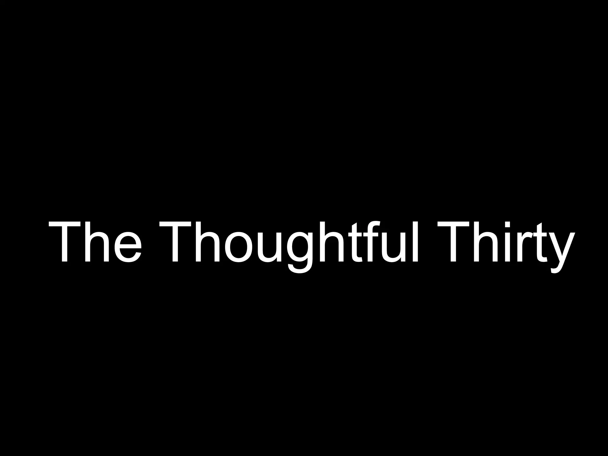 The Thoughtful Thirty
 