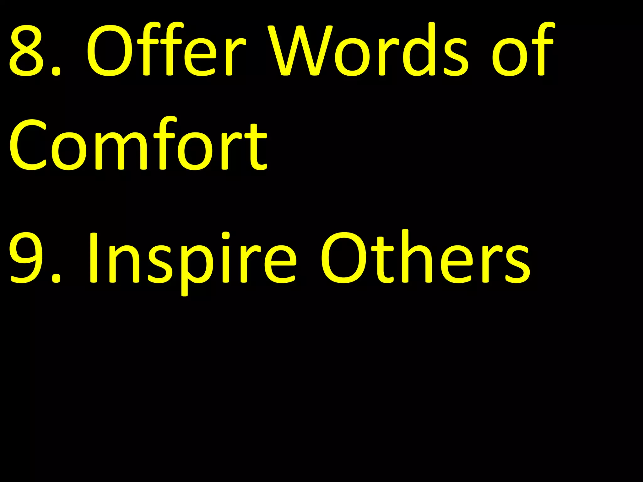 8. Offer Words of
Comfort
9. Inspire Others
 