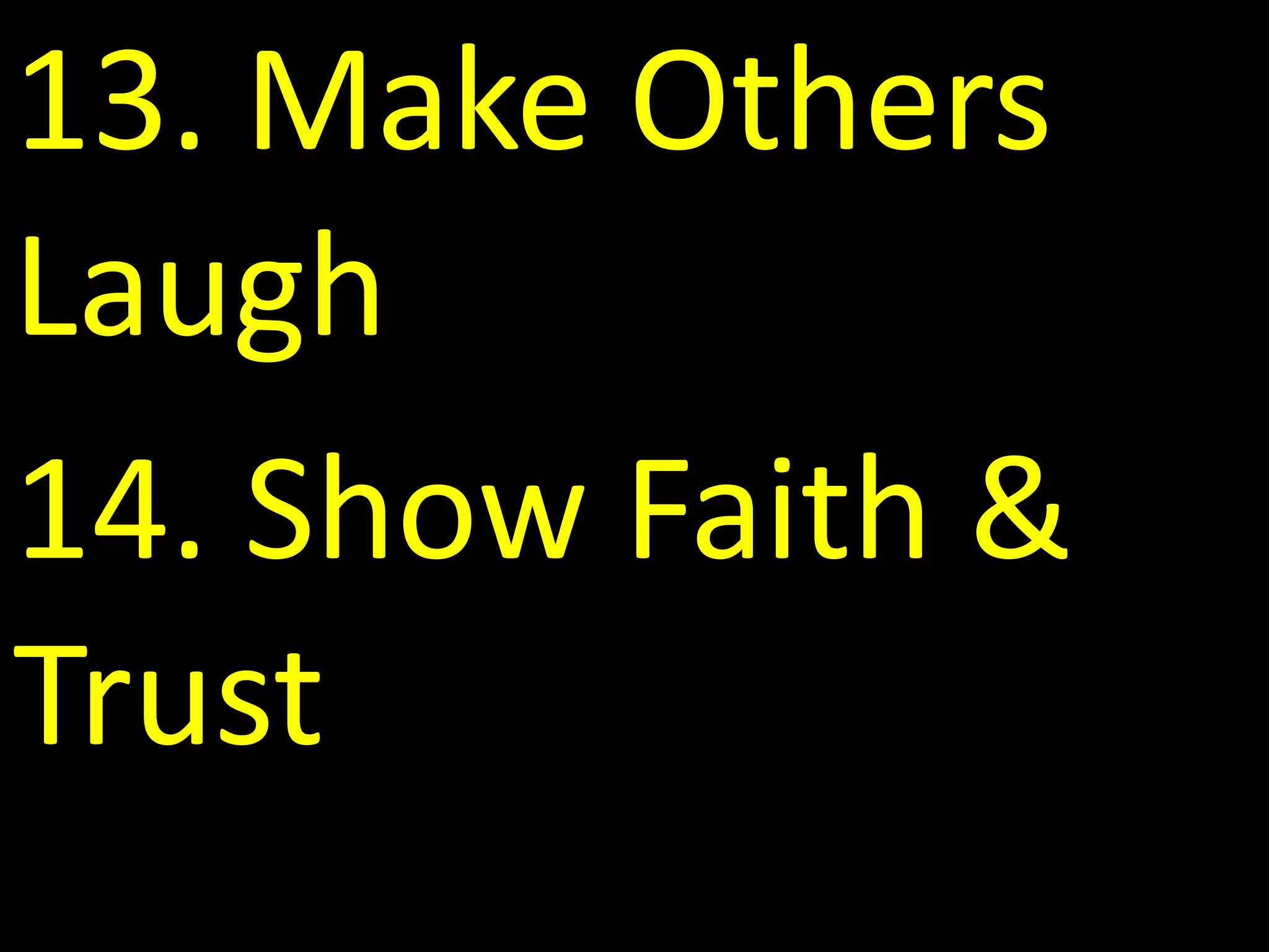13. Make Others
Laugh
14. Show Faith &
Trust
 