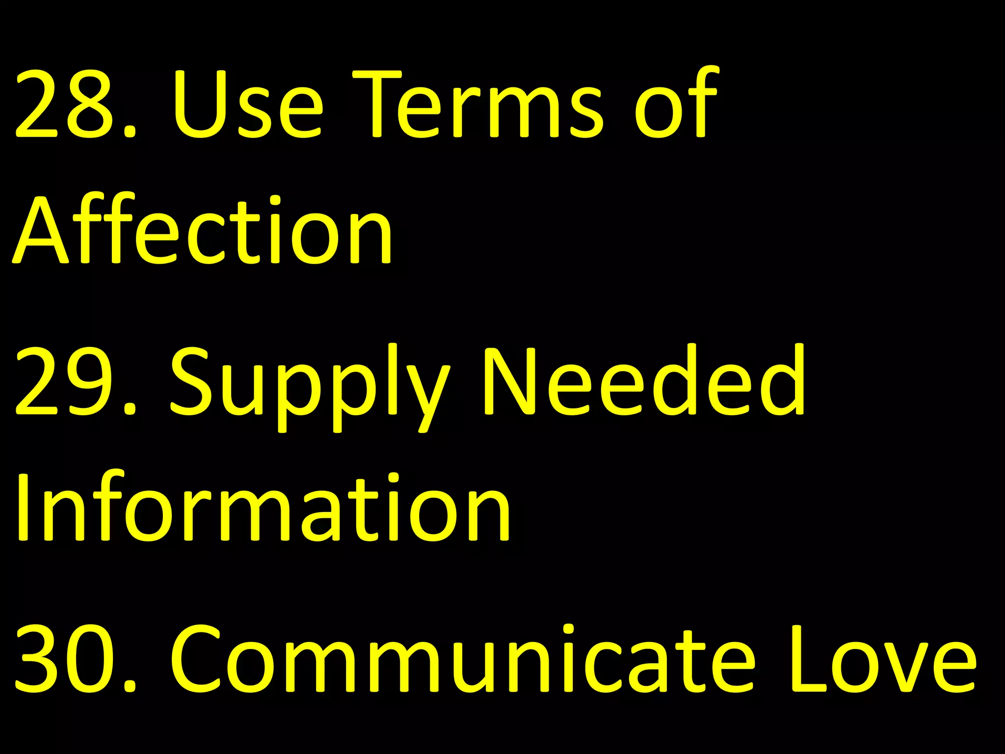 28. Use Terms of
Affection
29. Supply Needed
Information
30. Communicate Love
 