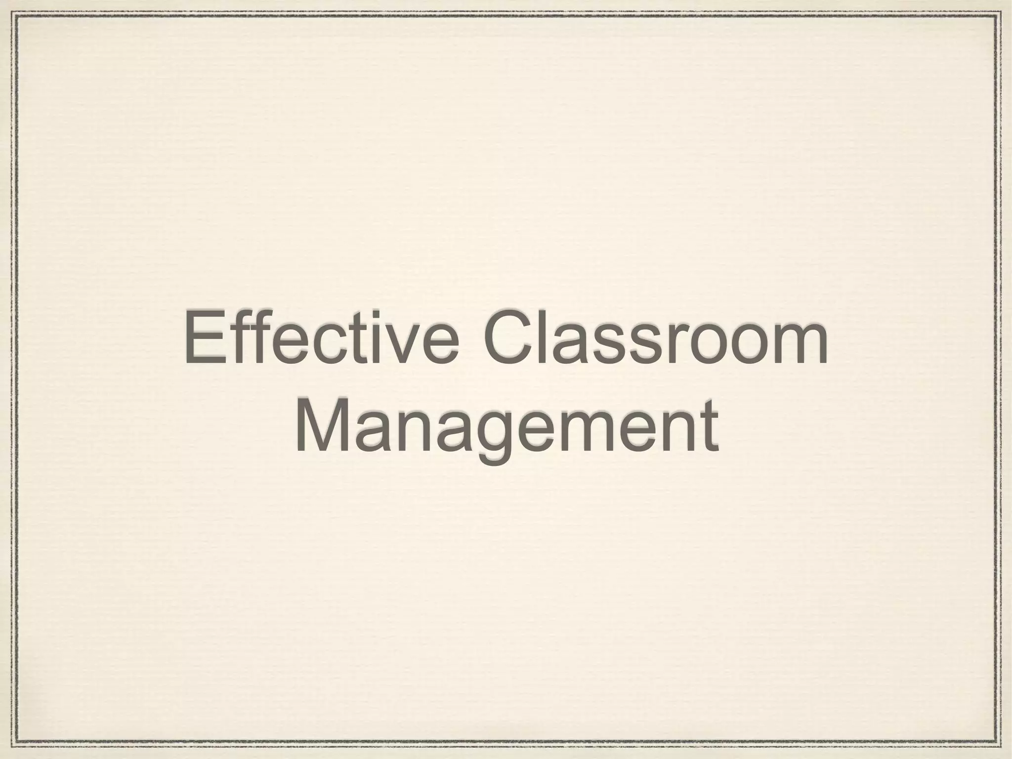 Effective Classroom
Management
 