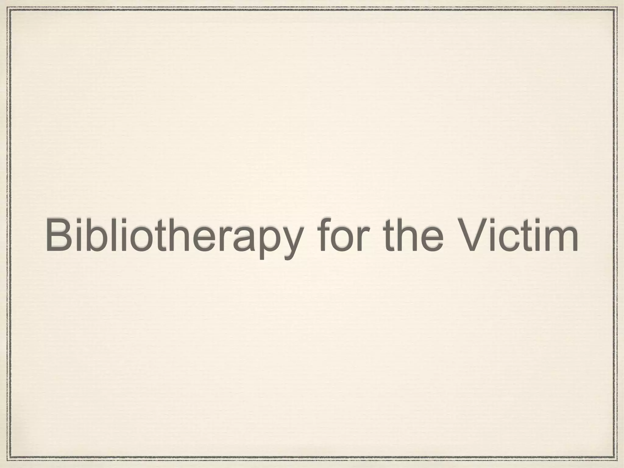 Bibliotherapy for the Victim
 