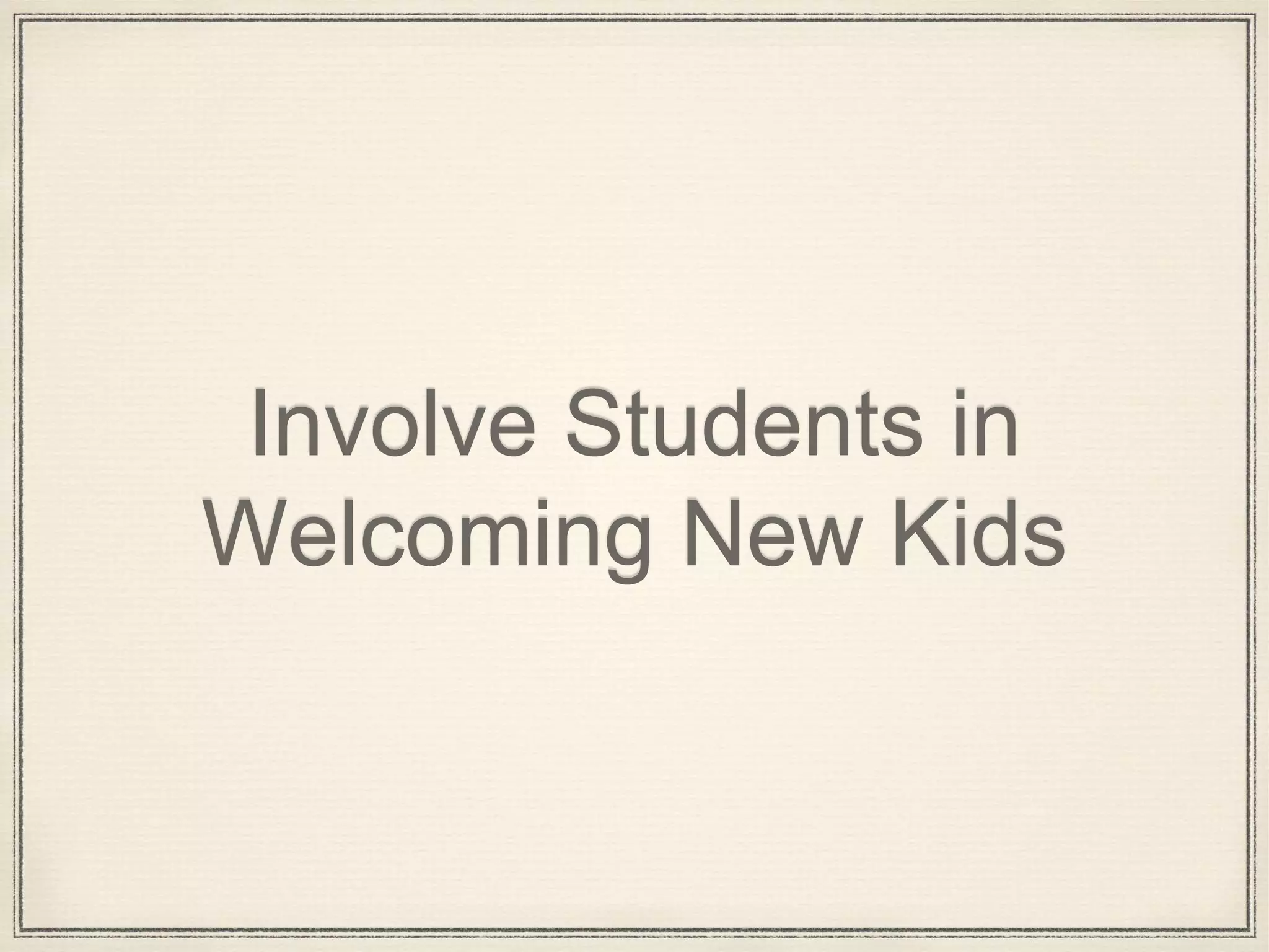 Involve Students in
Welcoming New Kids
 