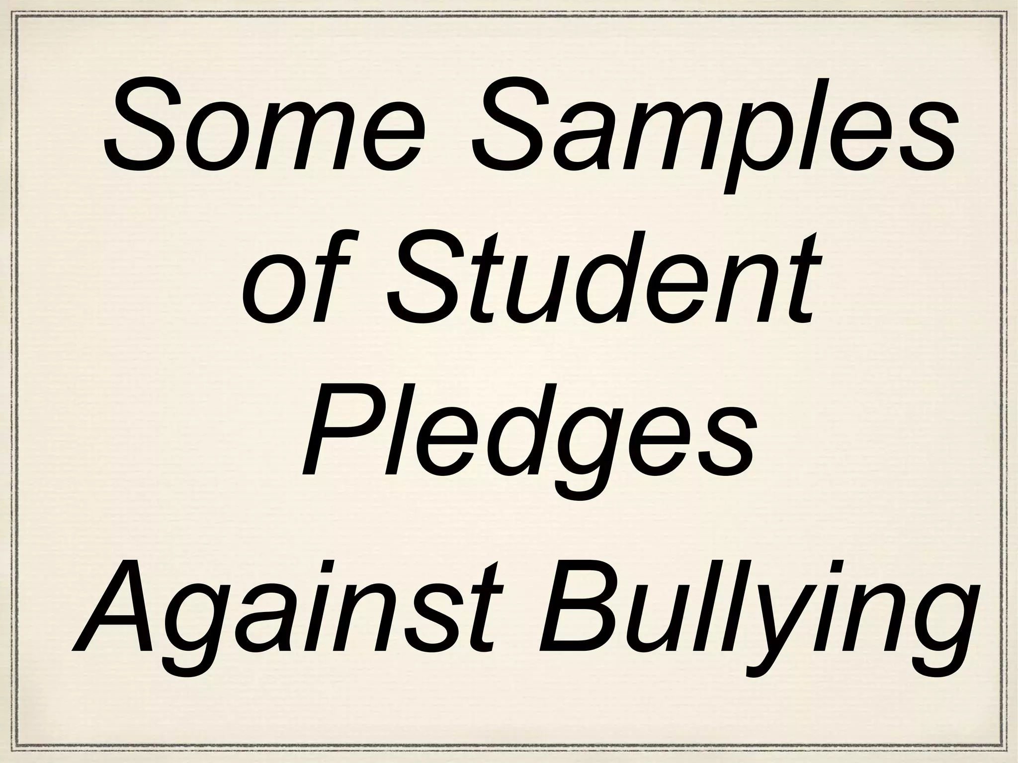 Some Samples
of Student
Pledges
Against Bullying
 