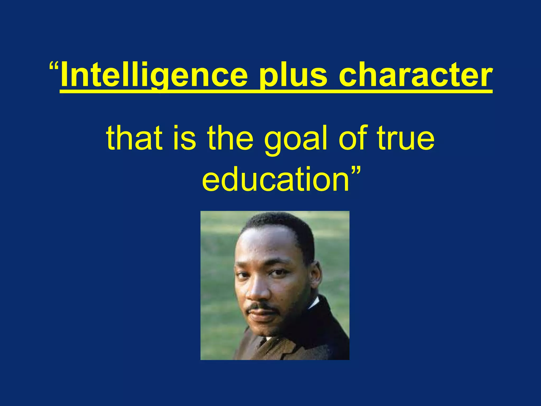 “Intelligence plus character
that is the goal of true
education”
 