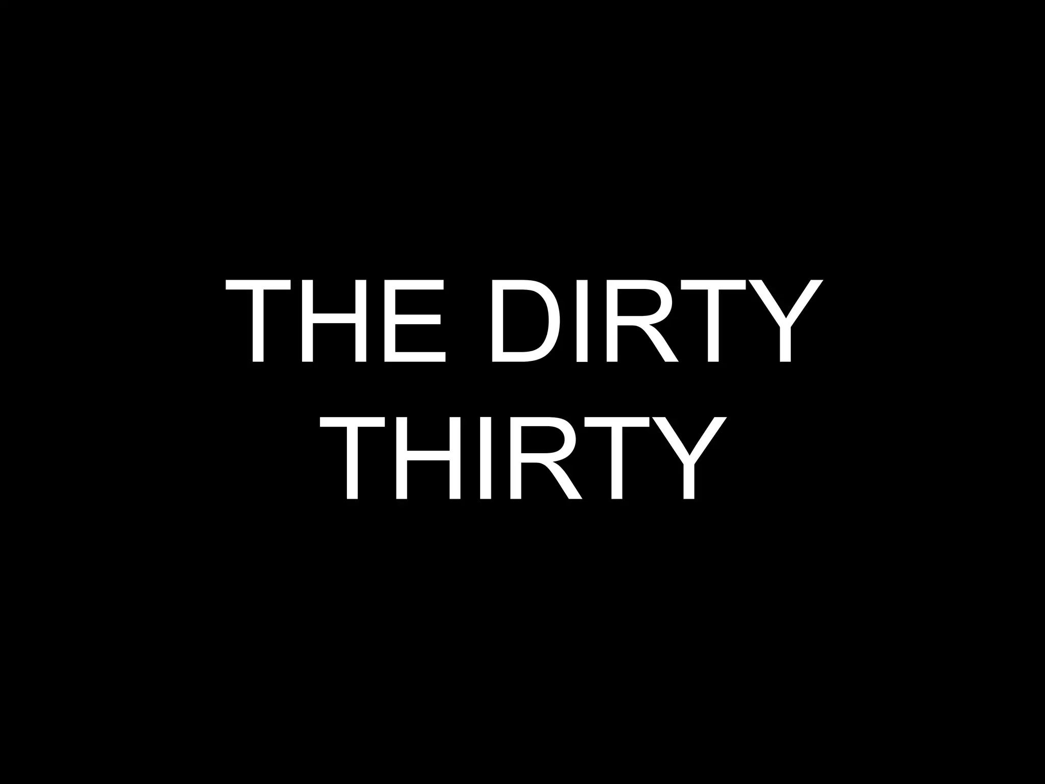 THE DIRTY
THIRTY
 