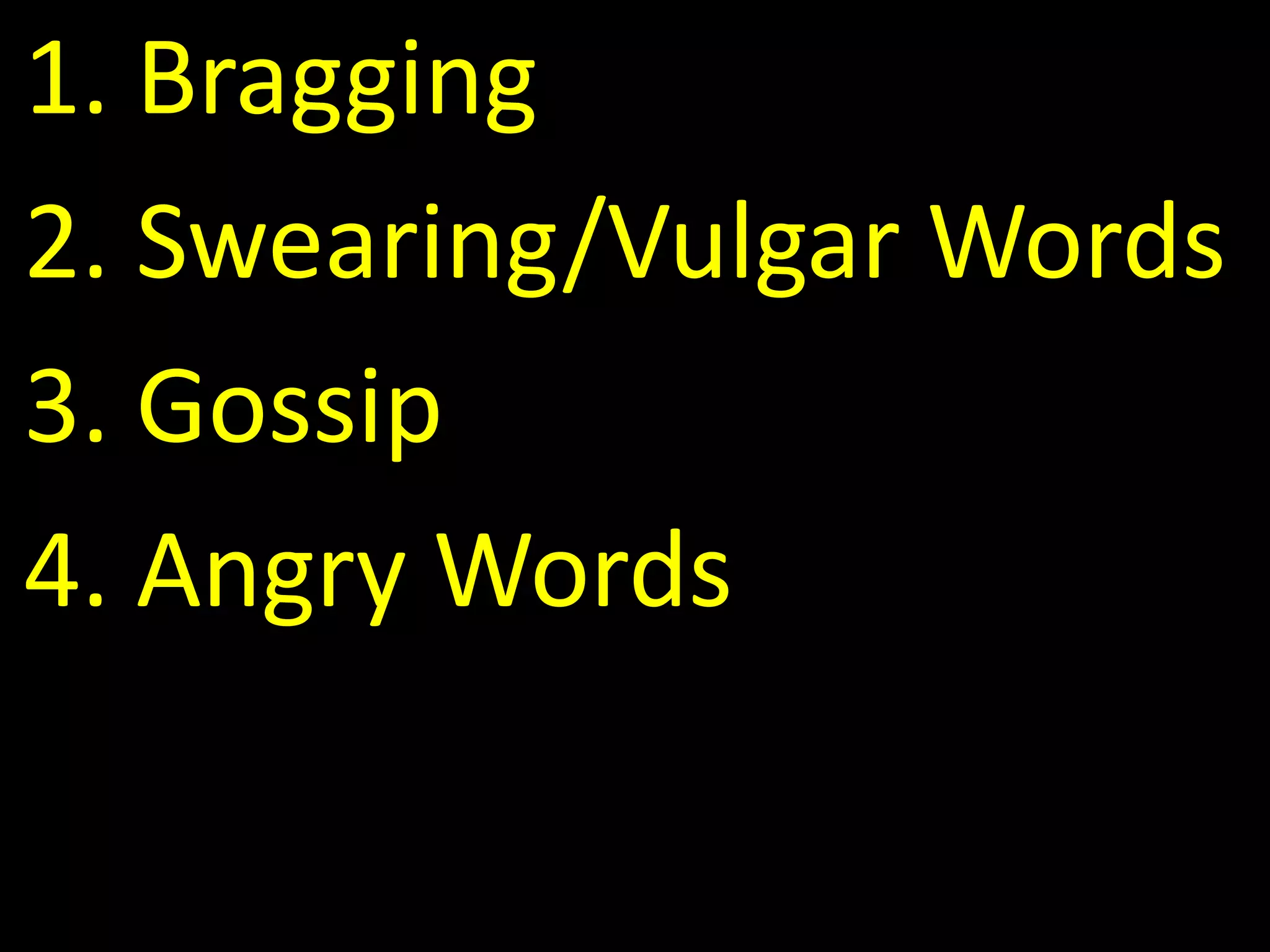 1. Bragging
2. Swearing/Vulgar Words
3. Gossip
4. Angry Words
 