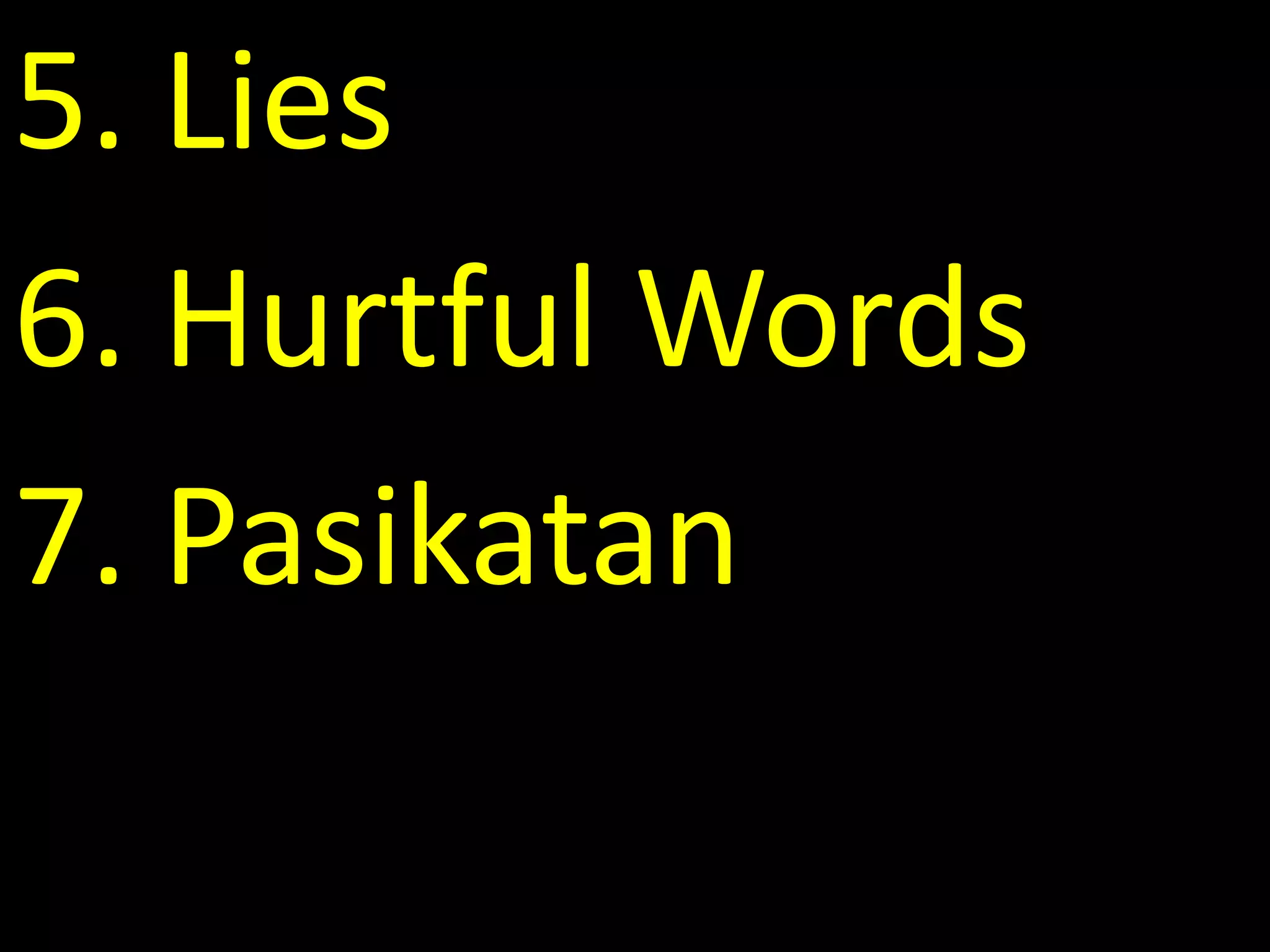 5. Lies
6. Hurtful Words
7. Pasikatan
 