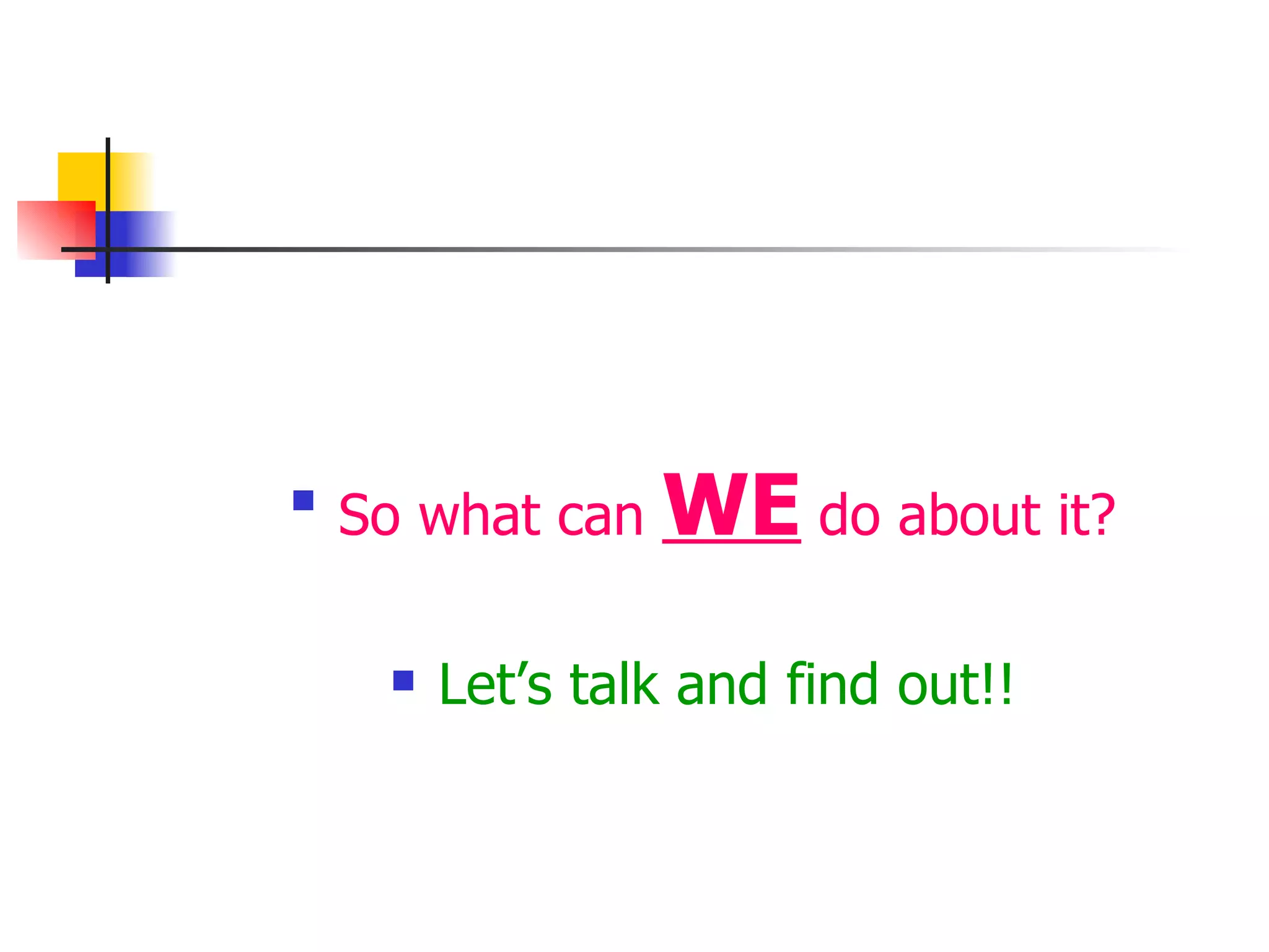 So what can  WE  do about it? Let’s talk and find out!! 