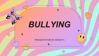 BULLYING
PRESENTATION BY GROUP 5
 