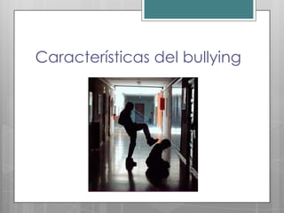 Características del bullying
 