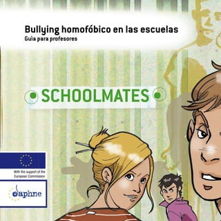 Bullying homofóbico en las escuelas
Guìa para profesores
With the support of the
European Commission
 