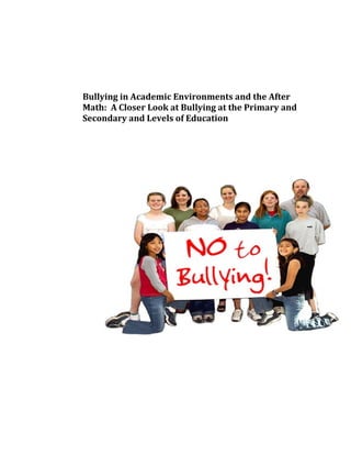 Bullying in Academic Environments and the After
Math: A Closer Look at Bullying at the Primary and
Secondary and Levels of Education
 