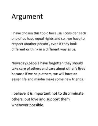 Argument
I have chosen this topic because I consider each
one of us have equal rights and so , we have to
respect another ...