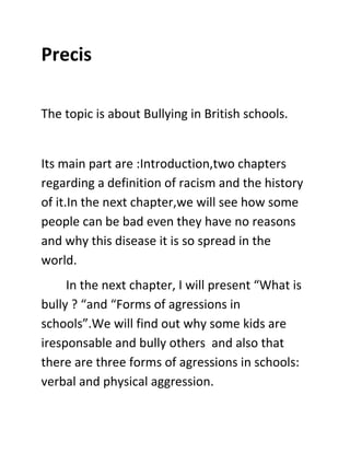 Precis
The topic is about Bullying in British schools.

Its main part are :Introduction,two chapters
regarding a definitio...