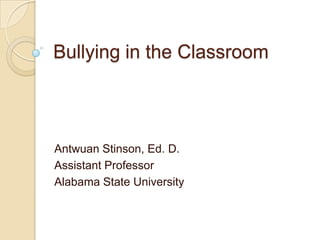 Bullying in the Classroom



Antwuan Stinson, Ed. D.
Assistant Professor
Alabama State University
 