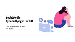 Social Media
Cyberbullying in the UAE
Done by: Hamdan M. AlJneibi
202120585
 