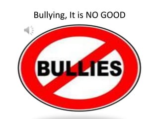 Bullying, It is NO GOOD
 