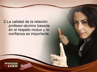 2.La calidad de la relación
profesor-alumno basada
en el respeto mutuo y la
confianza es importante
 