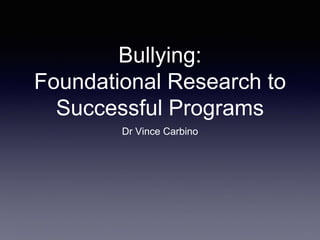 Bullying:
Foundational Research to
Successful Programs
Dr Vince Carbino
 