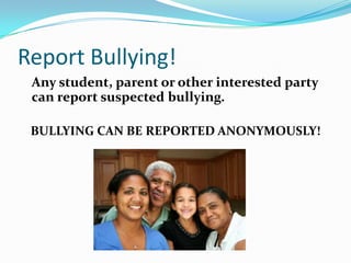 Report Bullying!Any student, parent or other interested party can report suspected bullying.BULLYING CAN BE REPORTED ANONYMOUSLY!