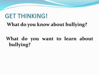 GET THINKING!What do you know about bullying?   What do you want to learn about bullying?