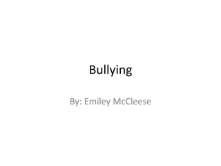 Bullying By: Emiley McCleese 