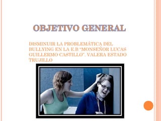DISMINUIR LA PROBLEMÁTICA DEL
BULLYING EN LA E.B “MONSEÑOR LUCAS
GUILLERMO CASTILLO”. VALERA ESTADO
TRUJILLO
 