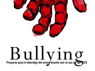 Bullying Proyecto para el abordaje del acoso escolar por el uso de las TICS 
