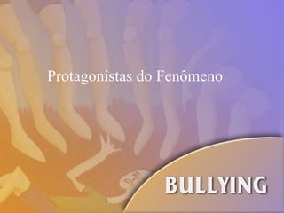 Protagonistas do Fenômeno 