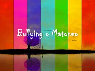 Bullying o Matoneo
 
